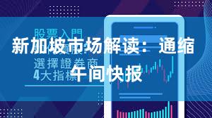 新加坡市场解读：通缩 午间快报