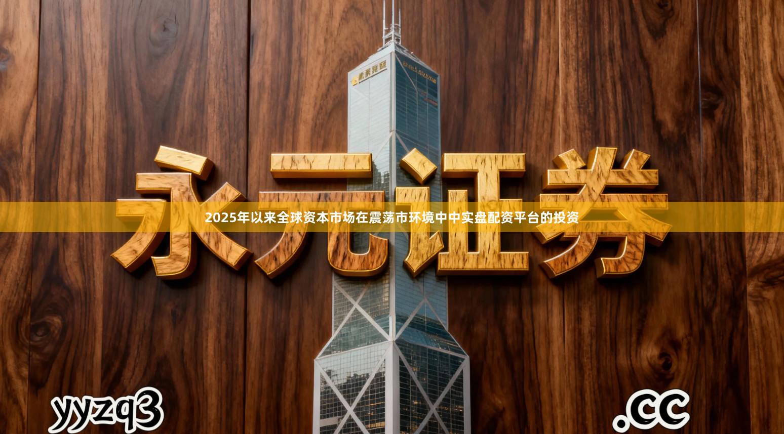 2025年以来全球资本市场在震荡市环境中中实盘配资平台的投资