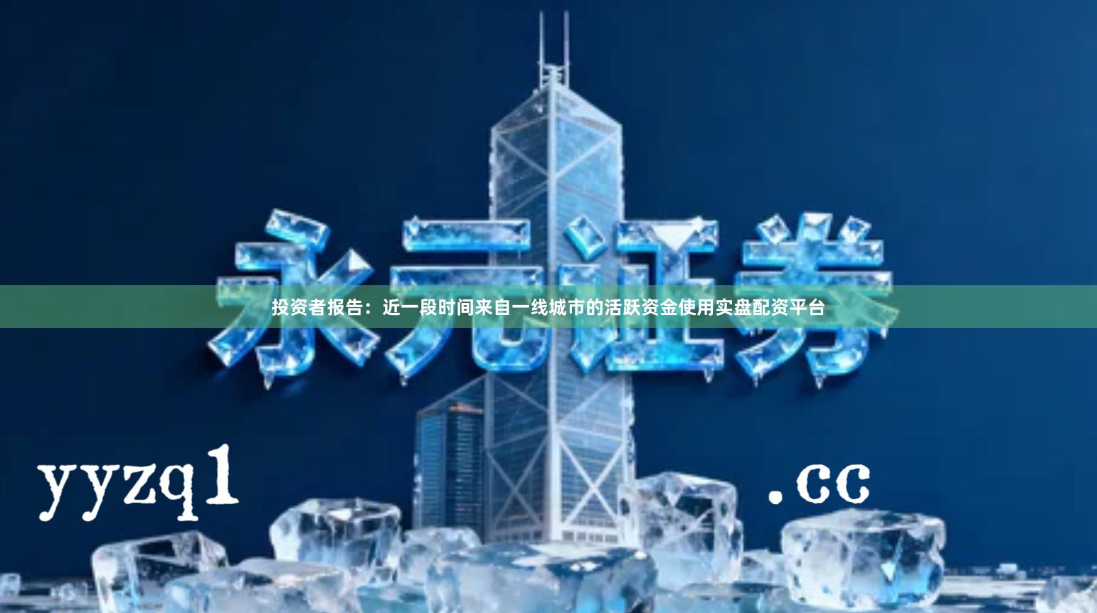 投资者报告：近一段时间来自一线城市的活跃资金使用实盘配资平台