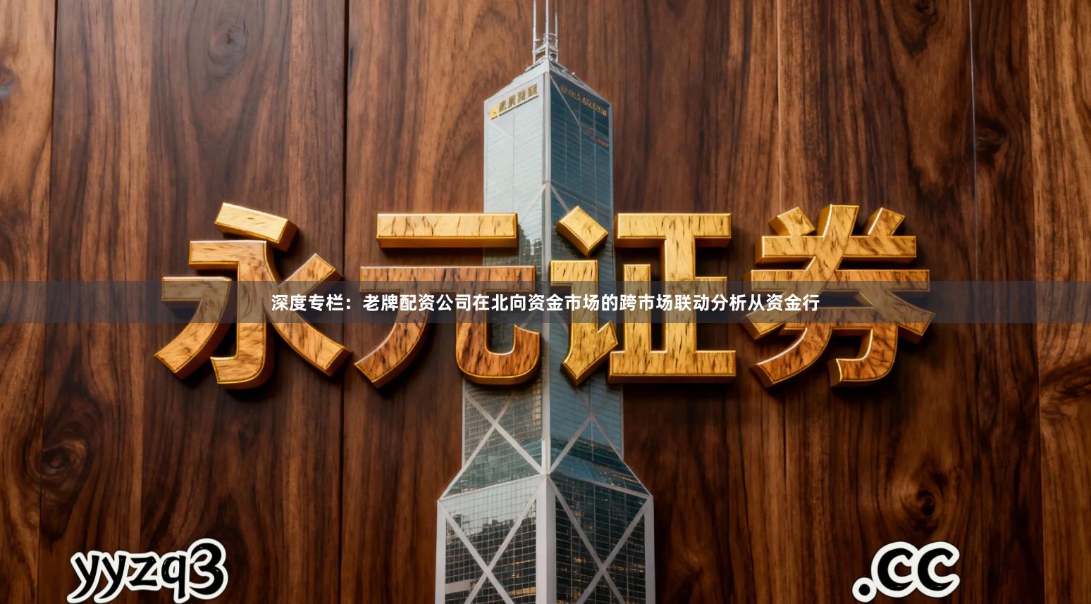 深度专栏：老牌配资公司在北向资金市场的跨市场联动分析从资金行