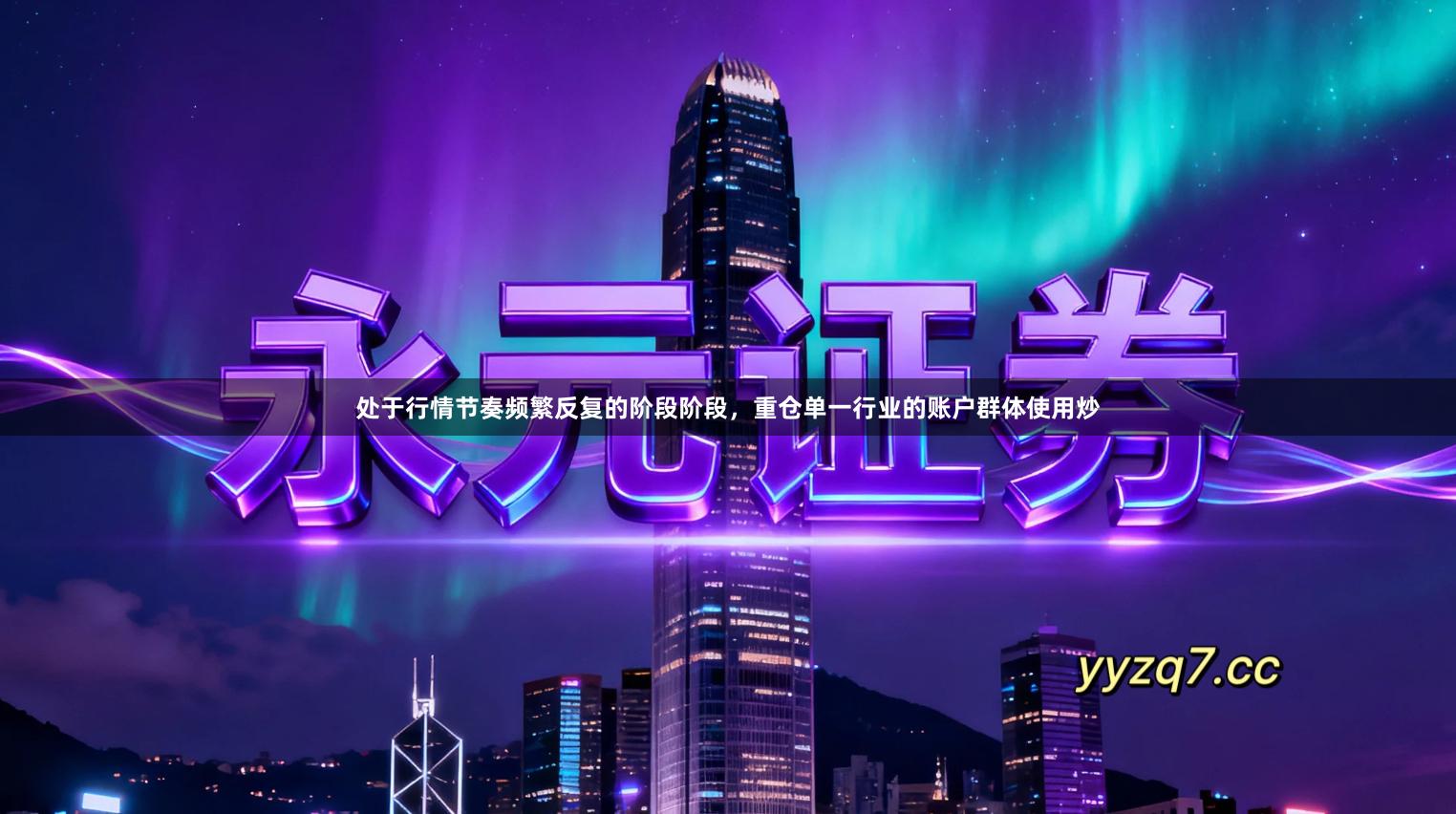 处于行情节奏频繁反复的阶段阶段，重仓单一行业的账户群体使用炒